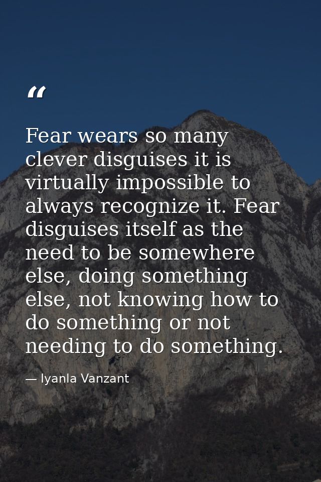 Fear wears so many clever disguises it is virtually impossible to always recognize it. Fear disguises itself as the need — Iyanla Vanzant