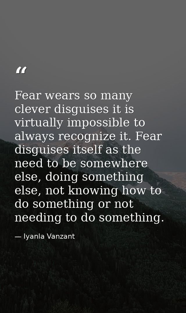 Fear wears so many clever disguises it is virtually impossible to always recognize it. Fear disguises itself as the need — Iyanla Vanzant