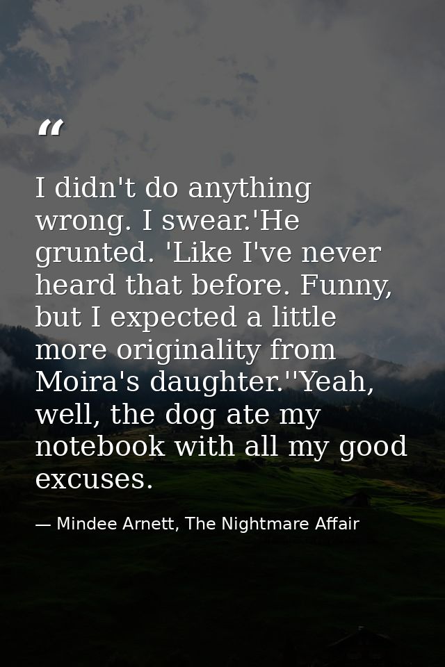 I didn't do anything wrong. I swear.'He grunted. 'Like I've never heard that before. Funny, but I expected a little more — Mindee Arnett, The Nightmare Affair