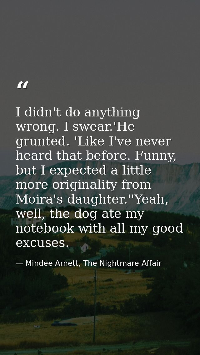 I didn't do anything wrong. I swear.'He grunted. 'Like I've never heard that before. Funny, but I expected a little more — Mindee Arnett, The Nightmare Affair