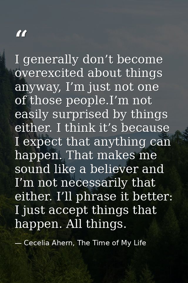 I generally don’t become overexcited about things anyway, I’m just not one of those people.I’m not easily surprised by t — Cecelia Ahern, The Time of My Life