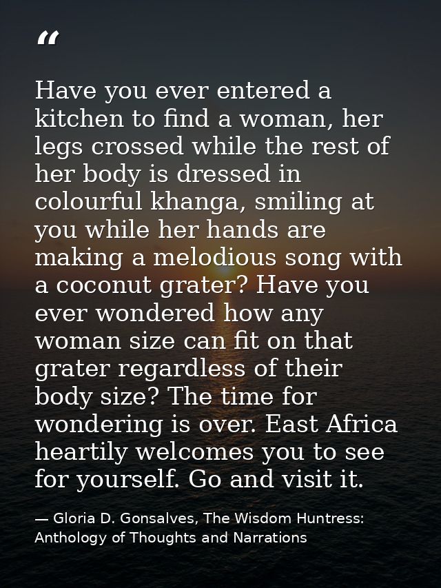 Have you ever entered a kitchen to find a woman, her legs crossed while the rest of her body is dressed in colourful kha — Gloria D. Gonsalves, The Wisdom Huntress: Anthology of Thoughts and Narrations