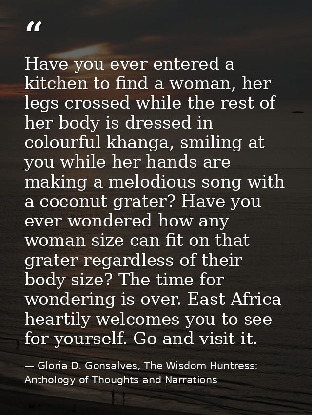 Have you ever entered a kitchen to find a woman, her legs crossed while the rest of her body is dressed in colourful kha — Gloria D. Gonsalves, The Wisdom Huntress: Anthology of Thoughts and Narrations