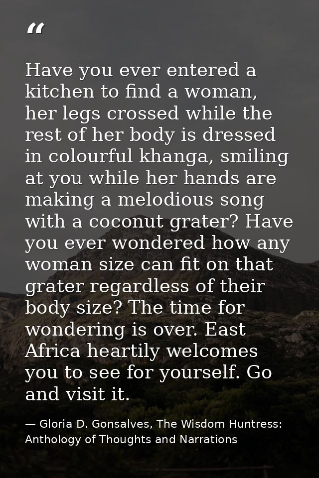 Have you ever entered a kitchen to find a woman, her legs crossed while the rest of her body is dressed in colourful kha — Gloria D. Gonsalves, The Wisdom Huntress: Anthology of Thoughts and Narrations