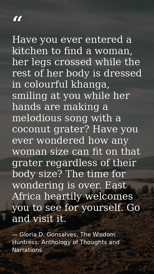 Have you ever entered a kitchen to find a woman, her legs crossed while the rest of her body is dressed in colourful kha — Gloria D. Gonsalves, The Wisdom Huntress: Anthology of Thoughts and Narrations