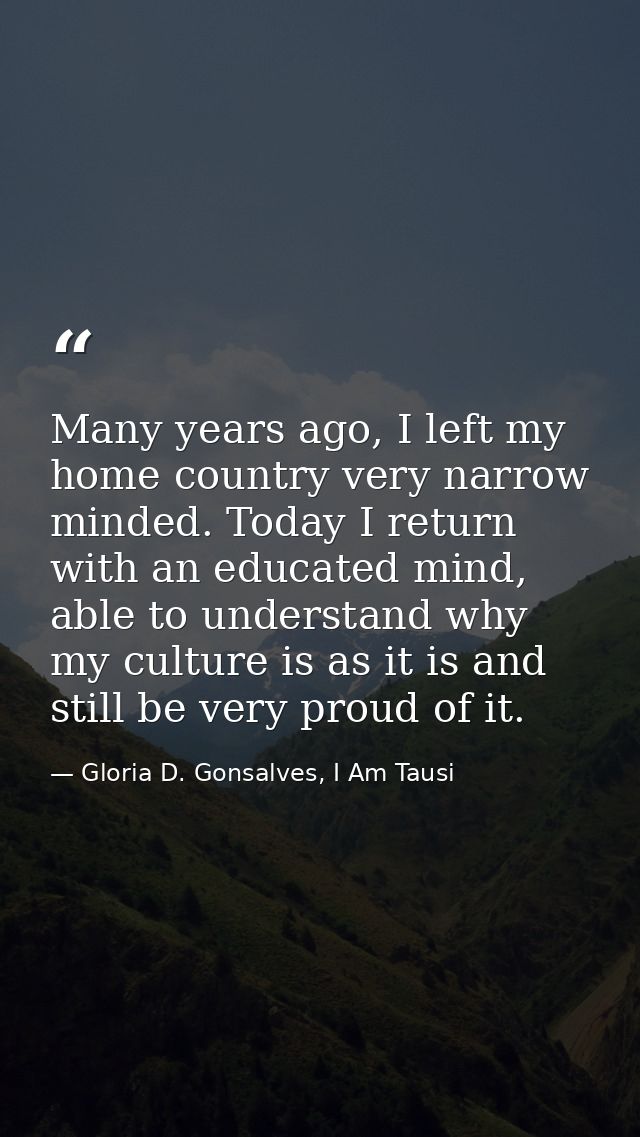 Many years ago, I left my home country very narrow minded. Today I return with an educated mind, able to understand why  — Gloria D. Gonsalves, I Am Tausi
