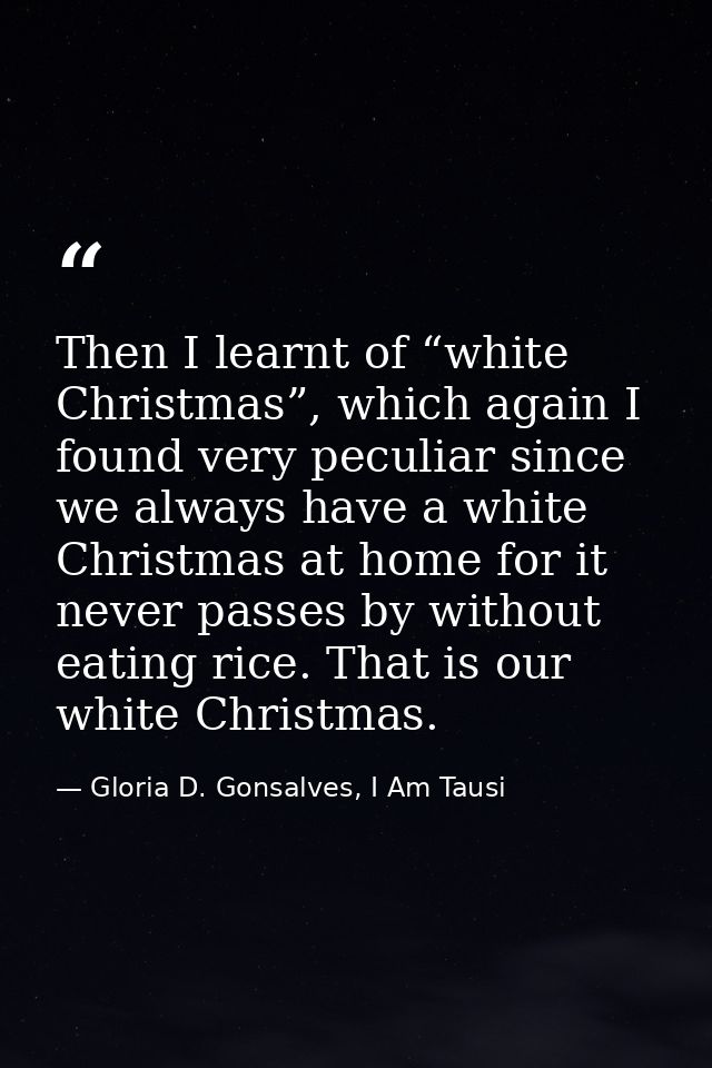 Then I learnt of “white Christmas”, which again I found very peculiar since we always have a white Christmas at home for — Gloria D. Gonsalves, I Am Tausi