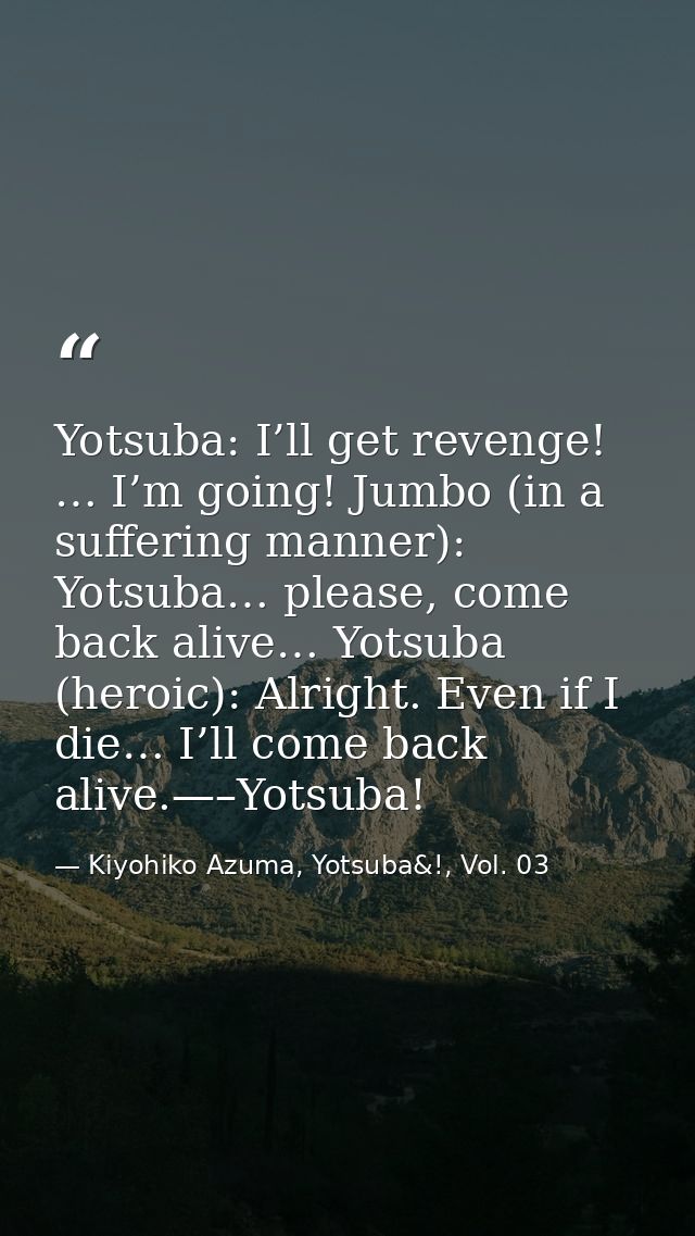 Yotsuba: I’ll get revenge! … I’m going! Jumbo (in a suffering manner): Yotsuba… please, come back alive… Yotsuba (heroic — Kiyohiko Azuma, Yotsuba&!, Vol. 03
