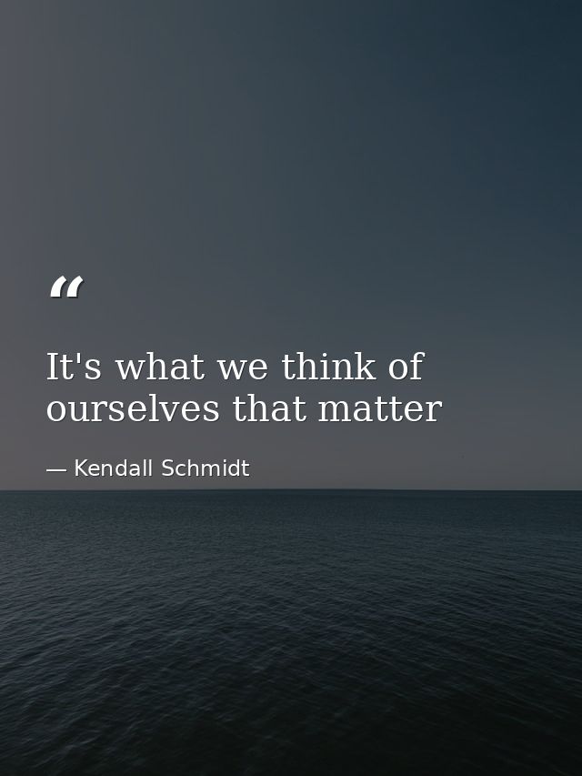 It's what we think of ourselves that matter — Kendall Schmidt