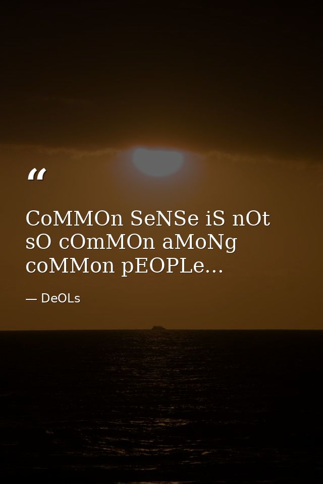 CoMMOn SeNSe iS nOt sO cOmMOn aMoNg coMMon pEOPLe... — DeOLs