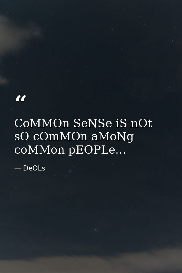 CoMMOn SeNSe iS nOt sO cOmMOn aMoNg coMMon pEOPLe... — DeOLs