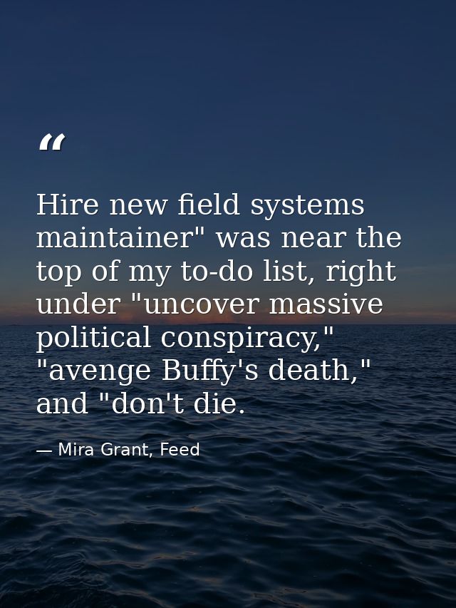 Hire new field systems maintainer" was near the top of my to-do list, right under "uncover massive political conspiracy, — Mira Grant, Feed