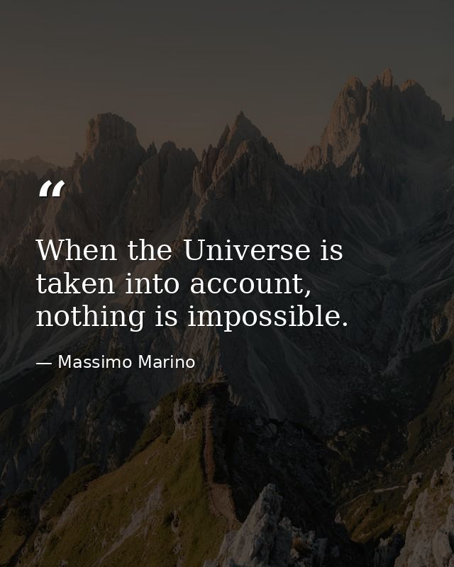 When the Universe is taken into account, nothing is impossible. — Massimo Marino