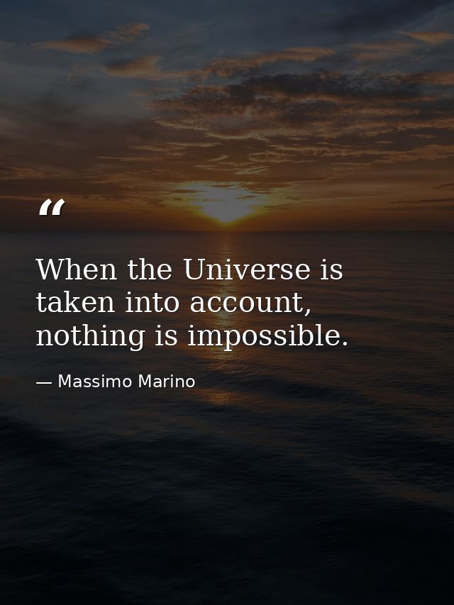 When the Universe is taken into account, nothing is impossible. — Massimo Marino