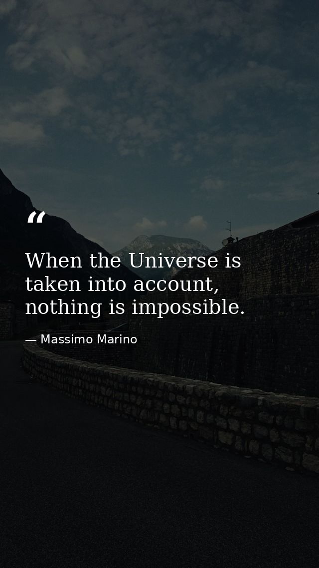 When the Universe is taken into account, nothing is impossible. — Massimo Marino