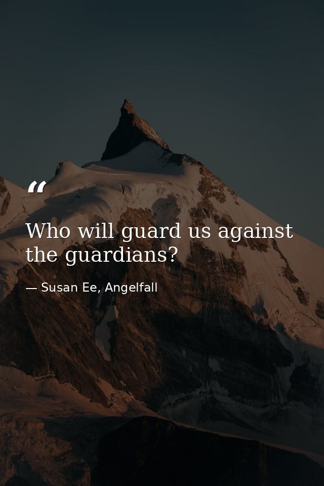 Who will guard us against the guardians? — Susan Ee, Angelfall