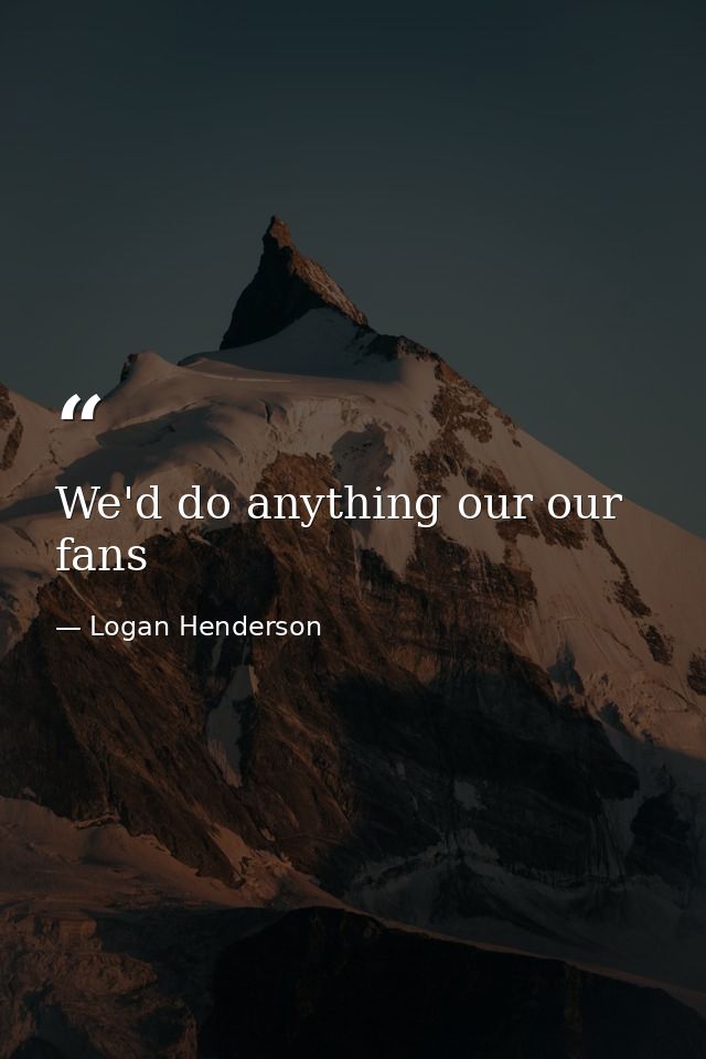 We'd do anything our our fans — Logan Henderson