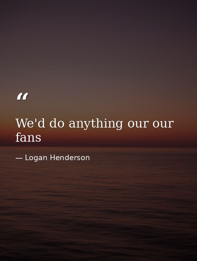 We'd do anything our our fans — Logan Henderson
