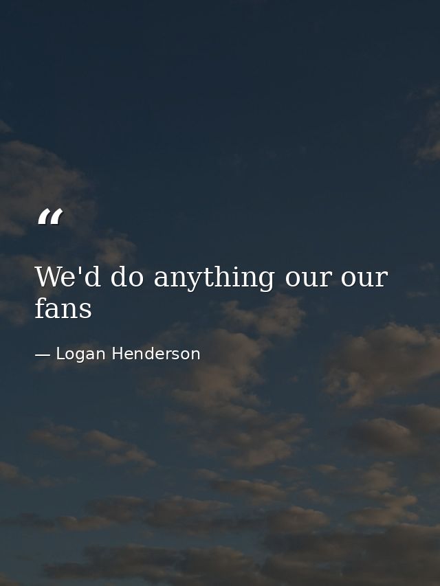 We'd do anything our our fans — Logan Henderson