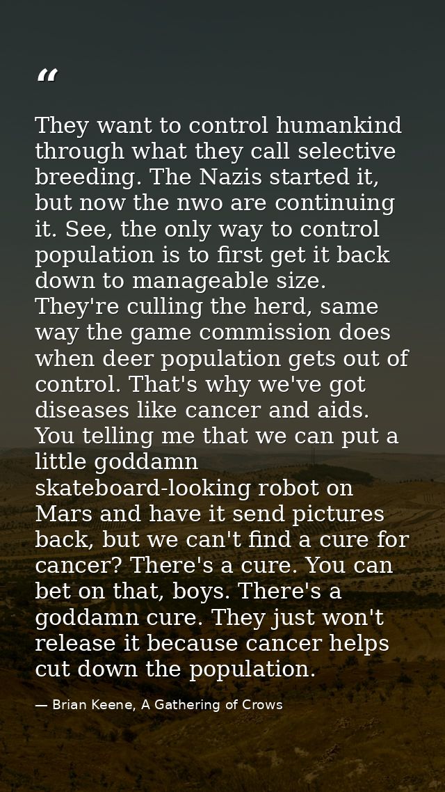 They want to control humankind through what they call selective breeding. The Nazis started it, but now the nwo are cont — Brian Keene, A Gathering of Crows