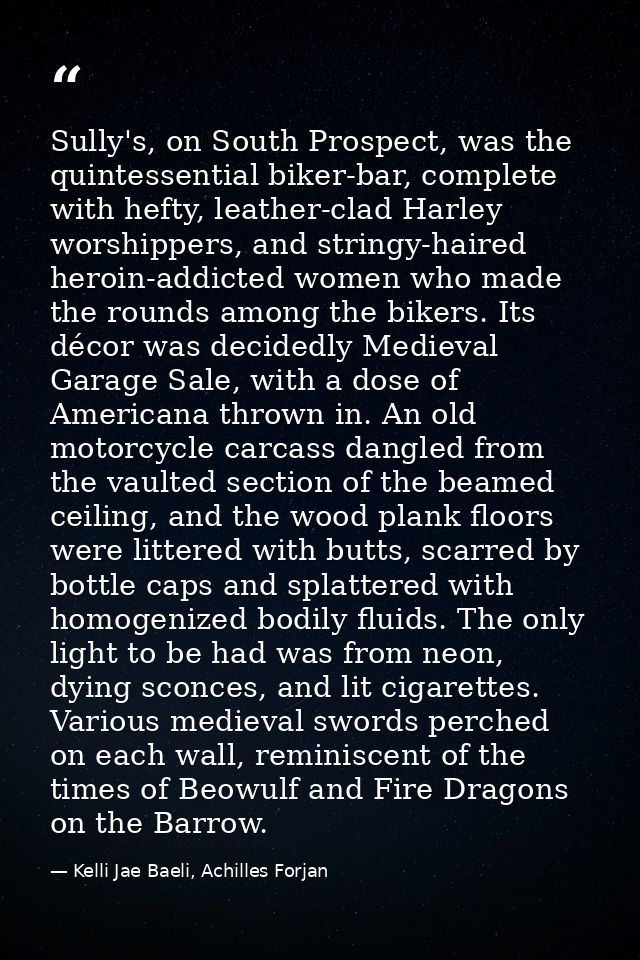 Sully's, on South Prospect, was the quintessential biker-bar, complete with hefty, leather-clad Harley worshippers, and  — Kelli Jae Baeli, Achilles Forjan
