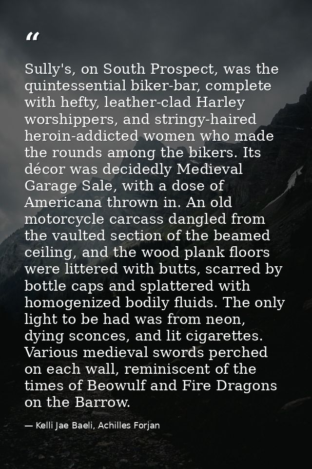 Sully's, on South Prospect, was the quintessential biker-bar, complete with hefty, leather-clad Harley worshippers, and  — Kelli Jae Baeli, Achilles Forjan