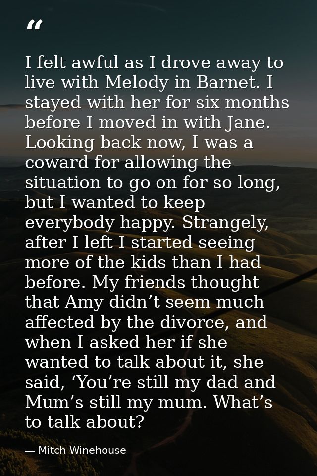 I felt awful as I drove away to live with Melody in Barnet. I stayed with her for six months before I moved in with Jane — Mitch Winehouse