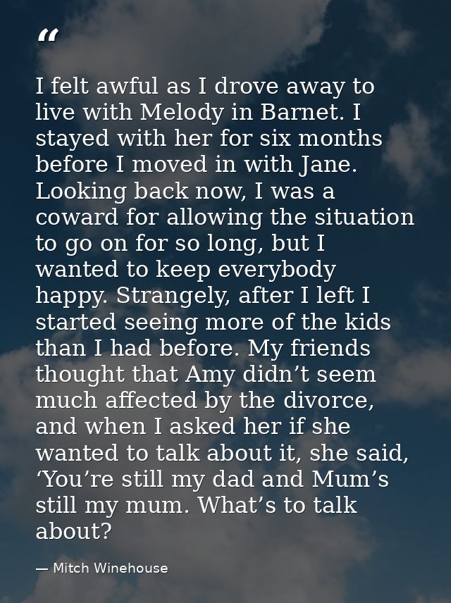 I felt awful as I drove away to live with Melody in Barnet. I stayed with her for six months before I moved in with Jane — Mitch Winehouse