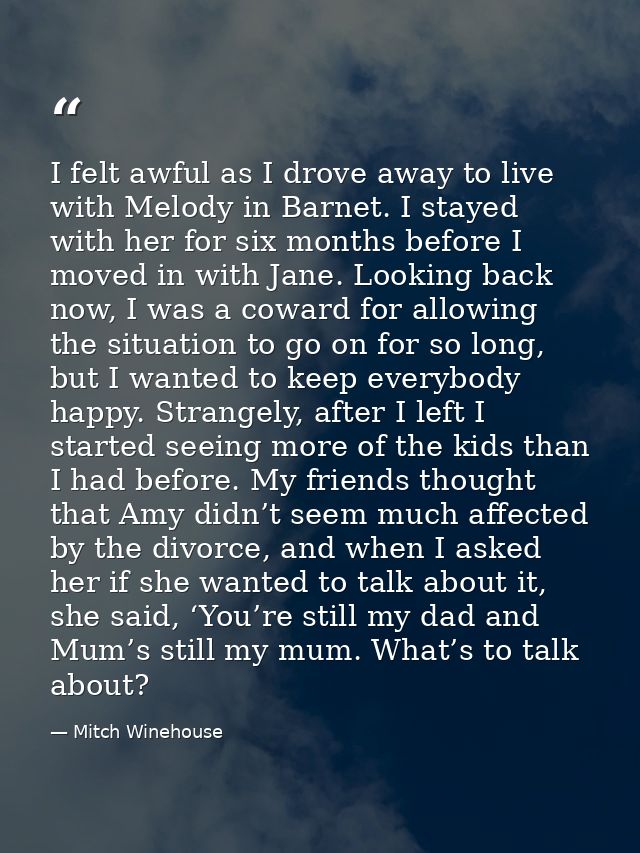 I felt awful as I drove away to live with Melody in Barnet. I stayed with her for six months before I moved in with Jane — Mitch Winehouse