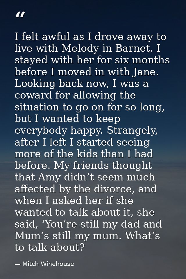 I felt awful as I drove away to live with Melody in Barnet. I stayed with her for six months before I moved in with Jane — Mitch Winehouse