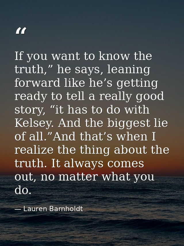If you want to know the truth,” he says, leaning forward like he’s getting ready to tell a really good story, “it has to — Lauren Barnholdt