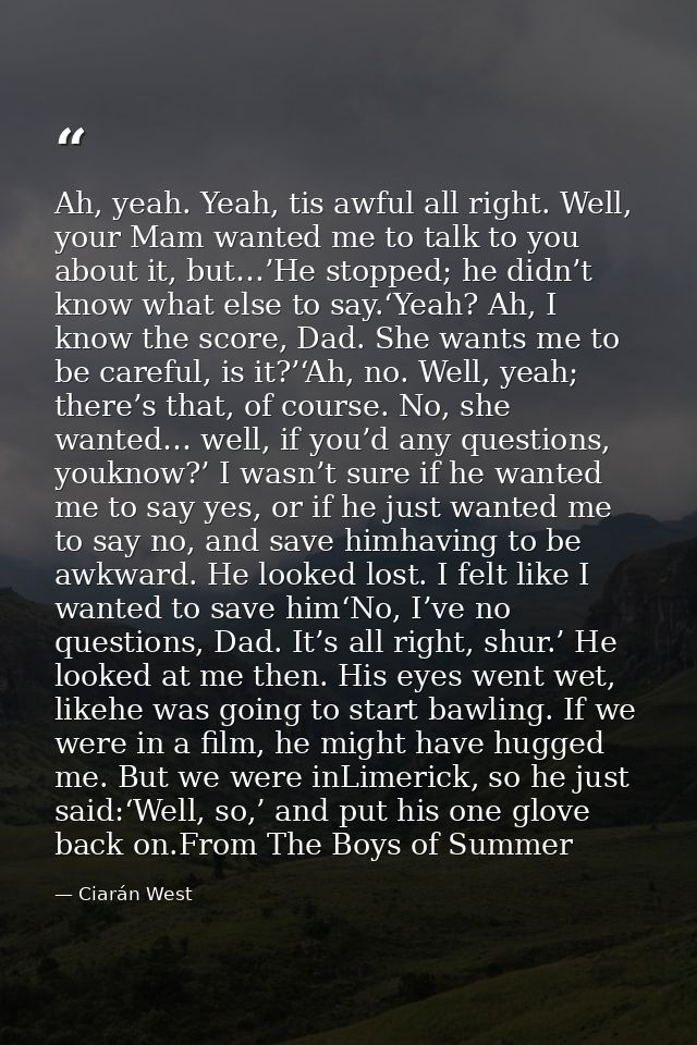 Ah, yeah. Yeah, tis awful all right. Well, your Mam wanted me to talk to you about it, but…’He stopped; he didn’t know w — Ciarán West
