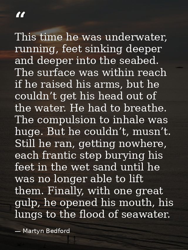 This time he was underwater, running, feet sinking deeper and deeper into the seabed. The surface was within reach if he — Martyn Bedford