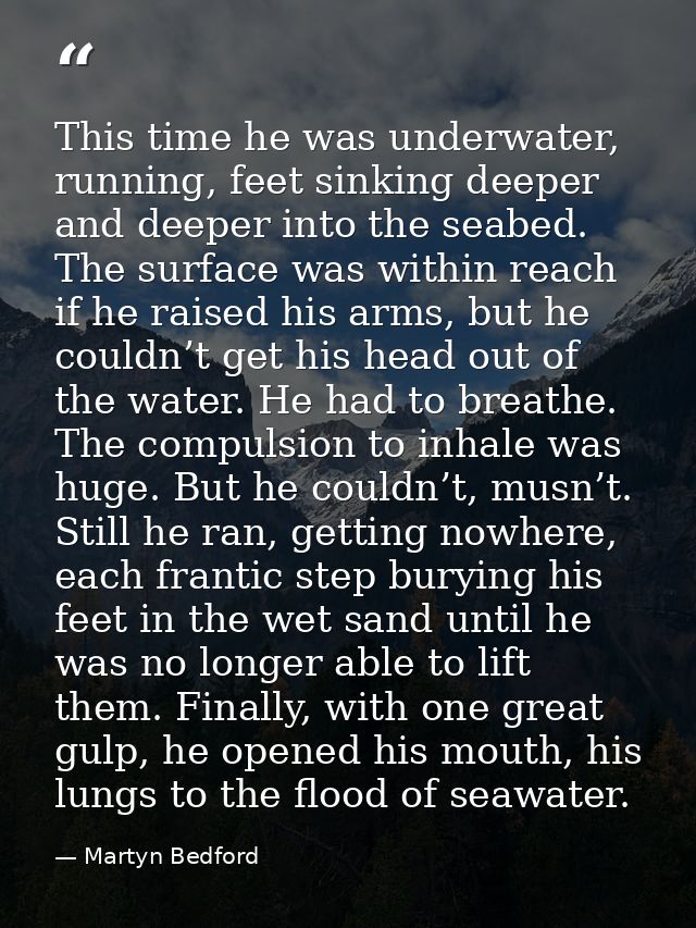 This time he was underwater, running, feet sinking deeper and deeper into the seabed. The surface was within reach if he — Martyn Bedford