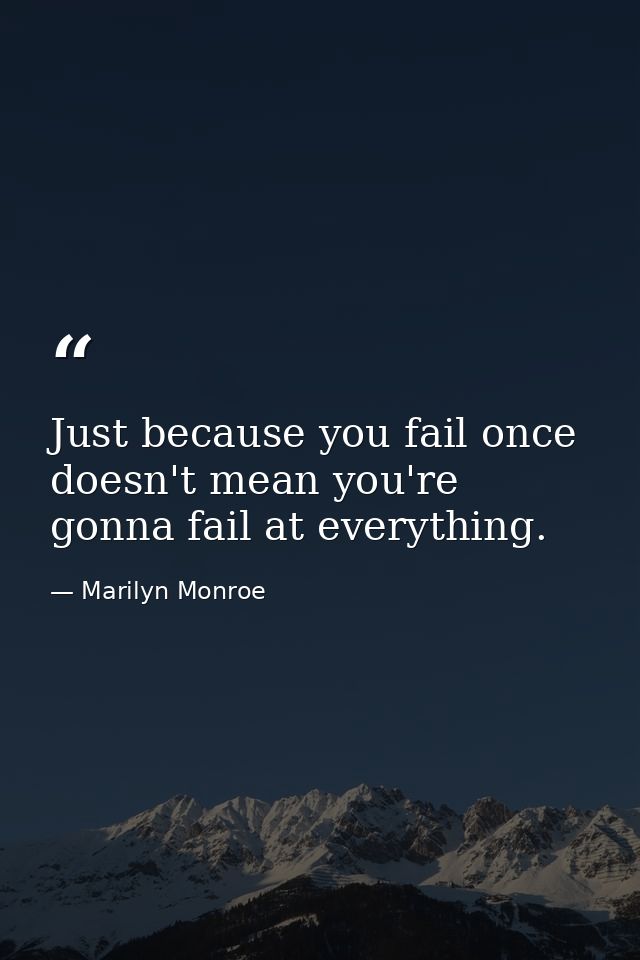 Just because you fail once doesn't mean you're gonna fail at everything. — Marilyn Monroe