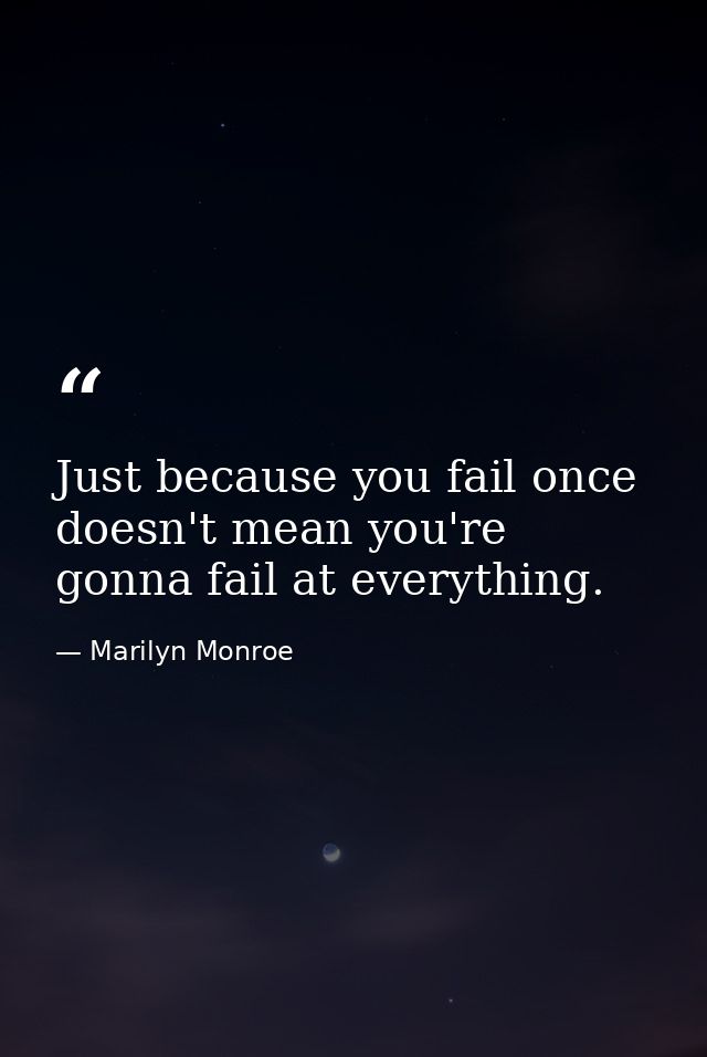 Just because you fail once doesn't mean you're gonna fail at everything. — Marilyn Monroe