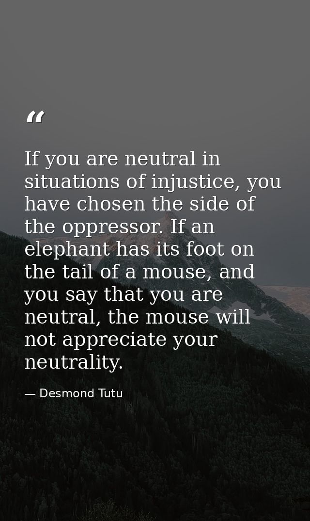 If you are neutral in situations of injustice, you have chosen the side of the oppressor. If an elephant has its foot on — Desmond Tutu