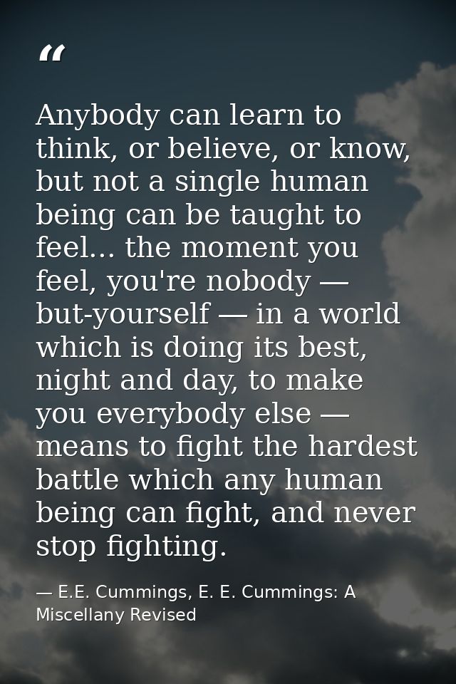 Anybody can learn to think, or believe, or know, but not a single human being can be taught to feel... the moment you fe — E.E. Cummings, E. E. Cummings: A Miscellany Revised