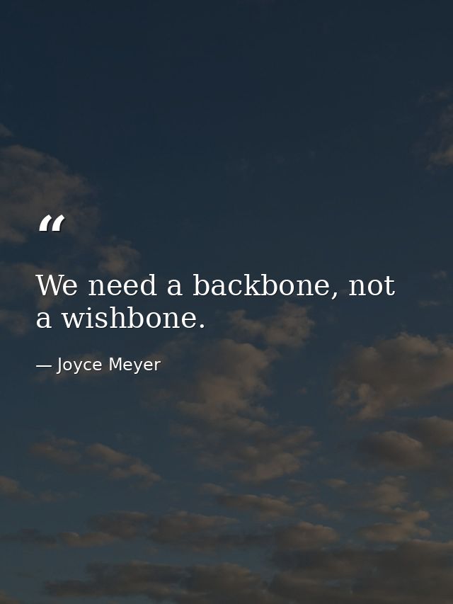 We need a backbone, not a wishbone. — Joyce Meyer