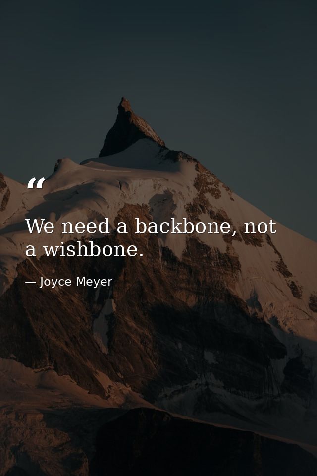 We need a backbone, not a wishbone. — Joyce Meyer
