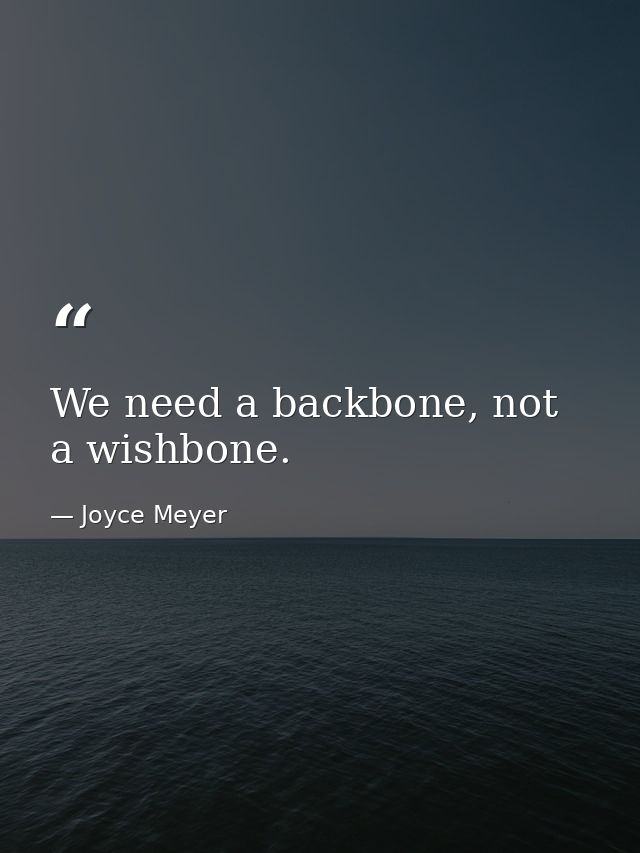 We need a backbone, not a wishbone. — Joyce Meyer