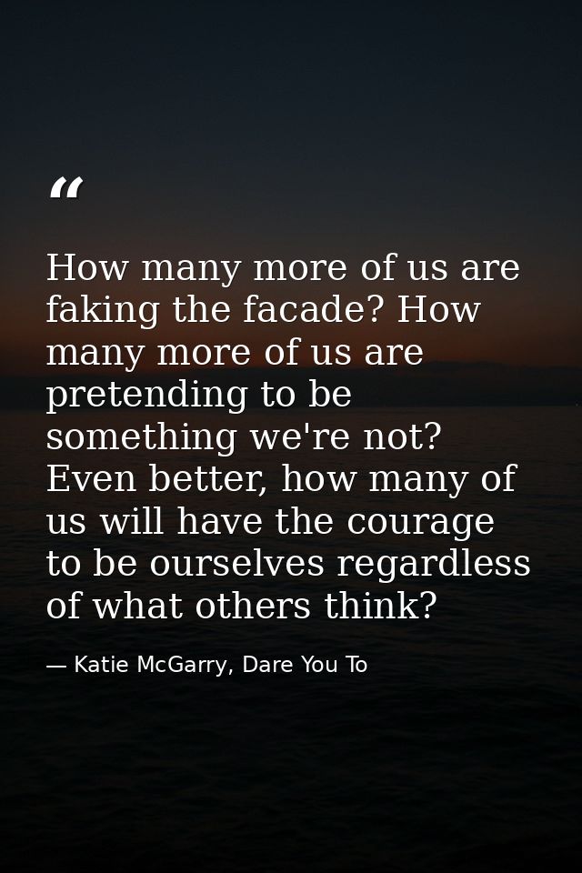 How many more of us are faking the facade? How many more of us are pretending to be something we're not? Even better, ho — Katie McGarry, Dare You To