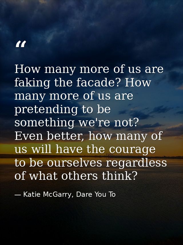 How many more of us are faking the facade? How many more of us are pretending to be something we're not? Even better, ho — Katie McGarry, Dare You To