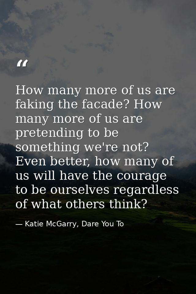 How many more of us are faking the facade? How many more of us are pretending to be something we're not? Even better, ho — Katie McGarry, Dare You To
