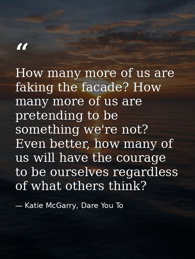 How many more of us are faking the facade? How many more of us are pretending to be something we're not? Even better, ho — Katie McGarry, Dare You To