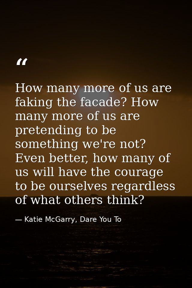 How many more of us are faking the facade? How many more of us are pretending to be something we're not? Even better, ho — Katie McGarry, Dare You To