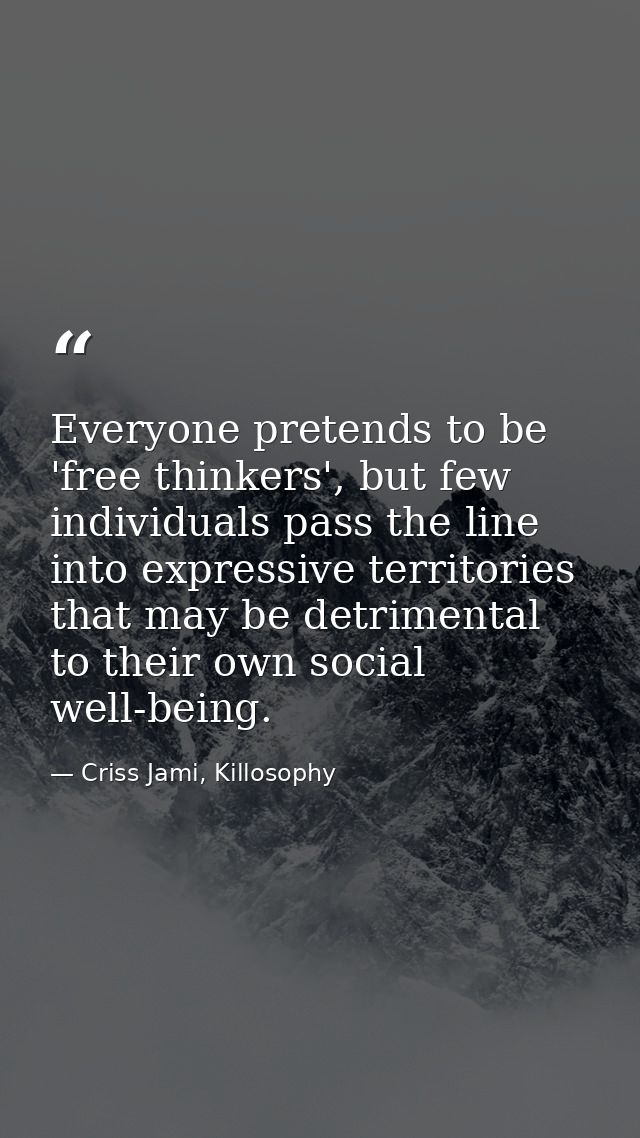 Everyone pretends to be 'free thinkers', but few individuals pass the line into expressive territories that may be detri — Criss Jami, Killosophy