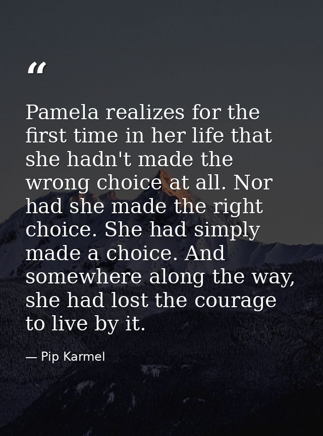 Pamela realizes for the first time in her life that she hadn't made the wrong choice at all. Nor had she made the right  — Pip Karmel