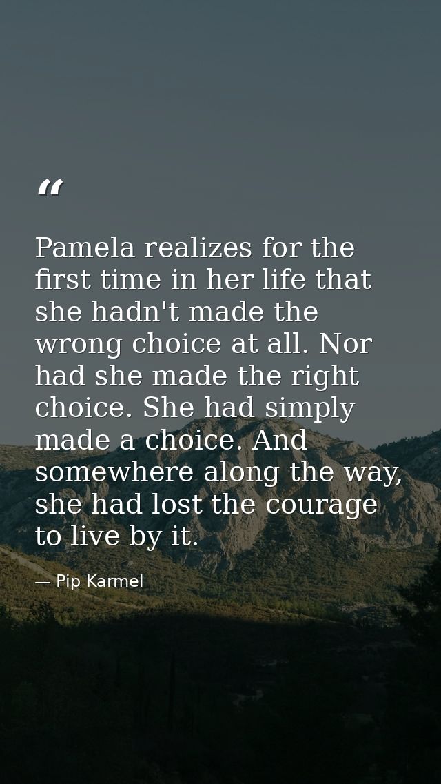 Pamela realizes for the first time in her life that she hadn't made the wrong choice at all. Nor had she made the right  — Pip Karmel