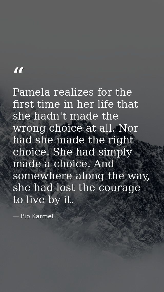 Pamela realizes for the first time in her life that she hadn't made the wrong choice at all. Nor had she made the right  — Pip Karmel
